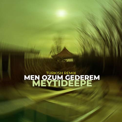 meytideepe men ozum gederem remix 2024 02 21 18 36