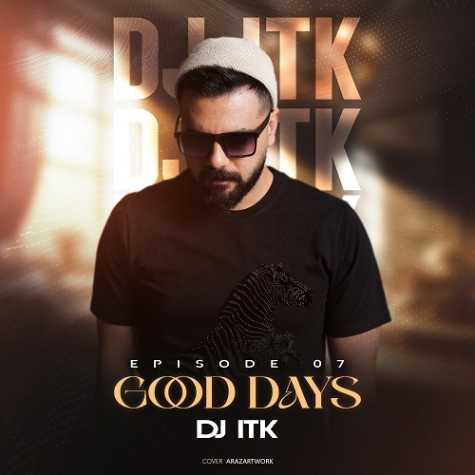 دانلود آهنگ دی جی ای تی کی پادکست گود دیز ۷ 1 dj itk good days 7 2025 03 11 10 32